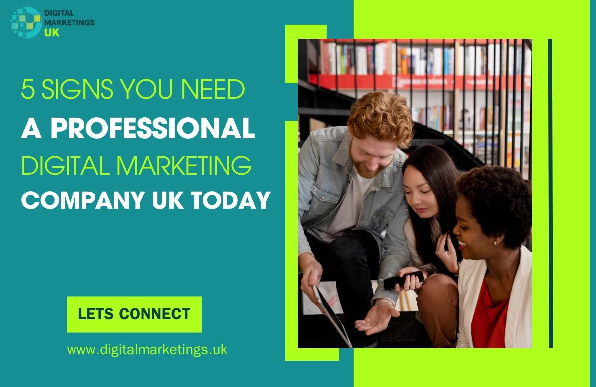 5 Signs You Need a Professional Digital Marketing Company UK Today