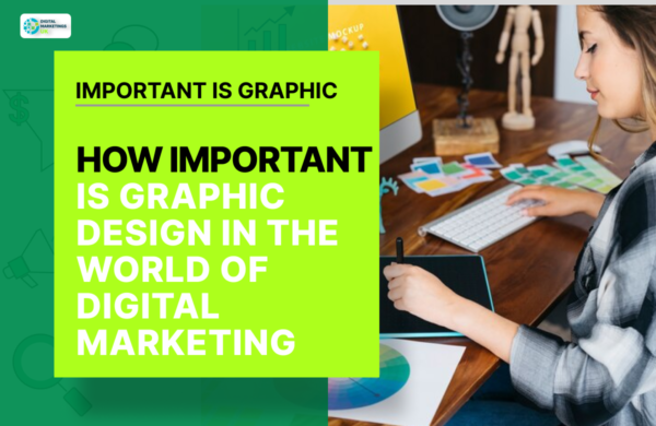 HOW IMPORTANT IS GRAPHIC DESIGN IN THE WORLD OF DIGITAL MARKETING