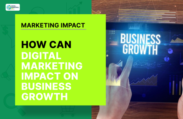 HOW CAN DIGITAL MARKETING IMPACT ON  BUSINESS GROWTH